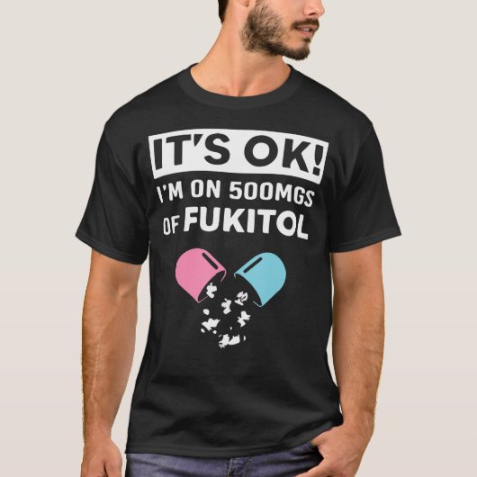 Het is goed dat ik op 500 mg Fukitol Apparel zit.. T-shirt (Voorkant)