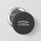 Het is grappig hoe jij denkt dat ik luister ronde button 5,7 cm (Voorkant /achterkant)