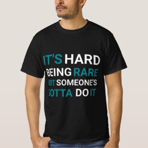 Het is hard zijn Zelden, maar iemand - Zeldzame zi T-shirt