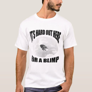 Het is hier moeilijk voor een blimp. t-shirt
