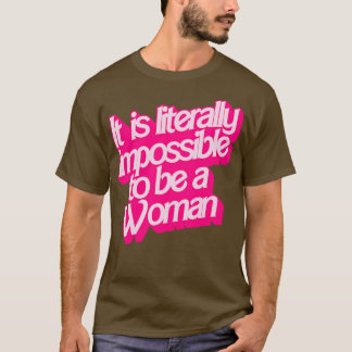 Het is letterlijk onmogelijk om een vrouw te zijn t-shirt