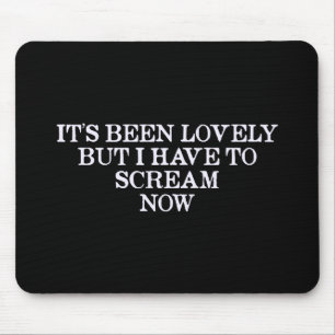 Het is leuk geweest, maar ik moet nu schreeuwen muismat