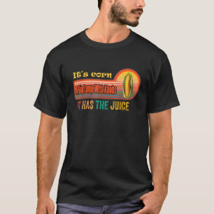 het is maïs, trendy Itu2019s Corn It has the Juice T-shirt