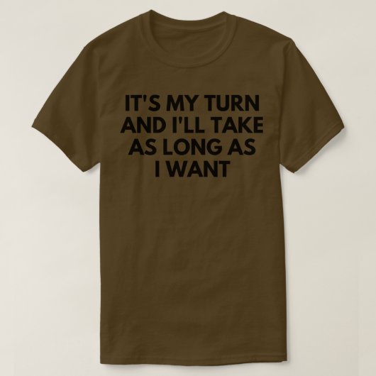 Het is mijn beurt en het duurt zo lang als ik wil t-shirt (Design voorkant)