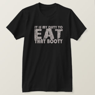 HET IS MIJN TAAK OM DIE BOOTY T SHIRT TE ETEN