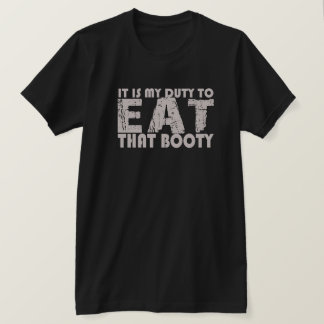 HET IS MIJN TAAK OM DIE BOOTY T SHIRT TE ETEN