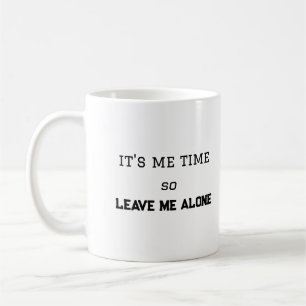 Het is mijn tijd, dus laat me alleen persoonlijke koffiemok