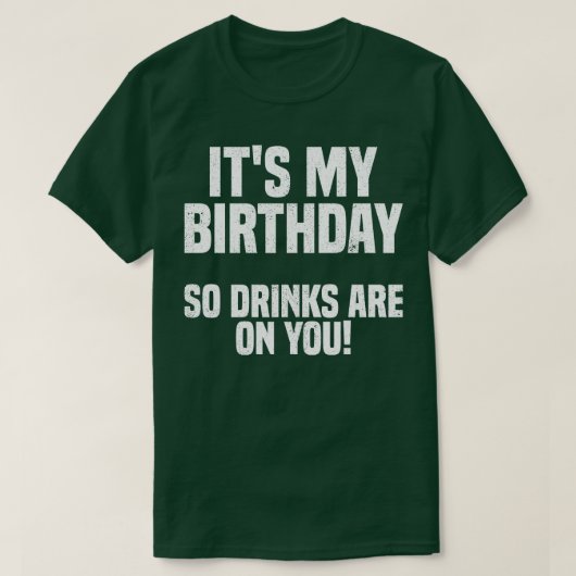 Het is mijn verjaardag dus Drink op jou T-shirt (Design voorkant)