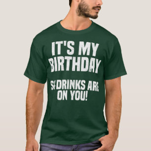 Het is mijn verjaardag dus Drink op jou T-shirt