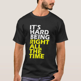 Het is moeilijk om altijd gelijk te hebben t-shirt