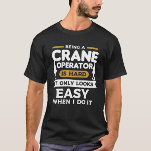 Het is moeilijk om een kraanmachinist te zijn, het t-shirt