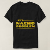 HET IS NACHO PROBLEEM. FUNNY PUN MEXICAN FOOD T-SH T-SHIRT (Design voorkant)