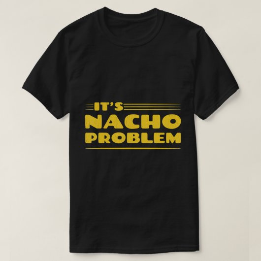 HET IS NACHO PROBLEEM. FUNNY PUN MEXICAN FOOD T-SH T-SHIRT (Design voorkant)