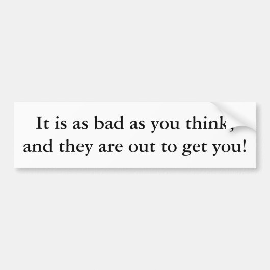 Het is net zo slecht als je denkt en ze willen ... bumpersticker (Voorkant)