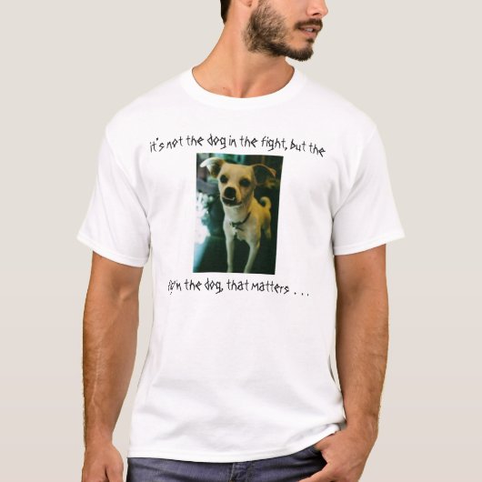 Het is niet de hond in het gevecht. . . t-shirt (Voorkant)