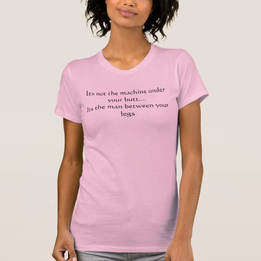 Het is niet de machine onder je kont... t-shirt (Voorkant)