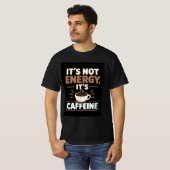 Het is niet energie het is cafeïne t-shirt (Voorkant volledig)