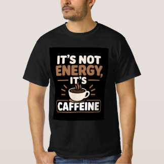 Het is niet energie het is cafeïne t-shirt