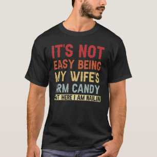 Het is niet gemakkelijk om mijn vrouw's arm Snoep, T-shirt