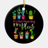 Het is niet het Hoarding Planten Gardening Cactus  Keramisch Ornament (Voorkant)