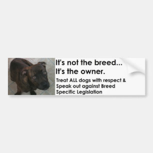 Het is niet het ras...het is de eigenaar. bumpersticker