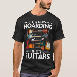 Het is niet Hoarding als het gitaren Musicians T-S T-shirt