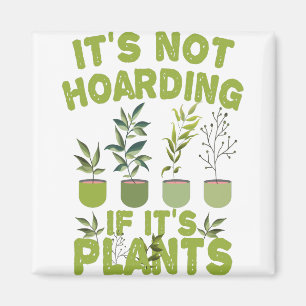 Het is niet Hoarding als het Planten is Funny Gard Magneet