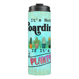 Het is niet hoarding als zijn Planten Thermosbeker