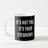 Het is niet jij het is jouw Eyebrows Makeup Quote  Koffiemok (Links)