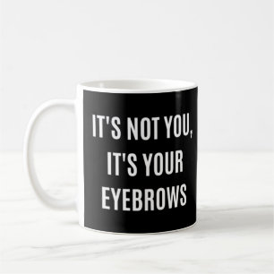 Het is niet jij het is jouw Eyebrows Makeup Quote  Koffiemok