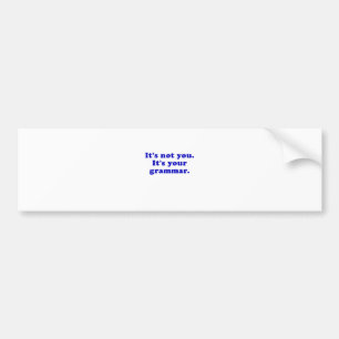 Het is niet jij, je bent je grammar. bumpersticker