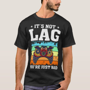 Het is niet Lag Je bent gewoon slechte video gamer T-shirt