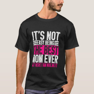Het is niet makkelijk om de beste moeder ooit te z t-shirt
