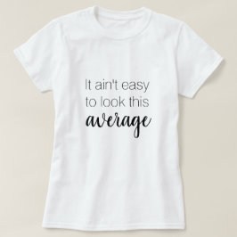 Het is niet makkelijk om deze gemiddelde grappige t-shirt