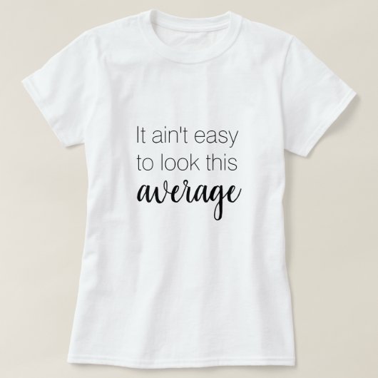 Het is niet makkelijk om deze gemiddelde grappige t-shirt (Design voorkant)