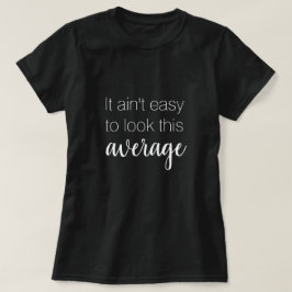 Het is niet makkelijk om dit gemiddelde grappig te t-shirt