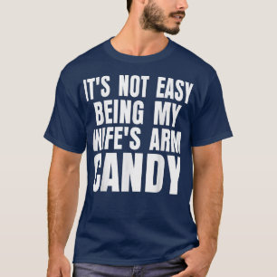 Het is niet makkelijk om mijn Wifes Arm Snoep Funn T-shirt