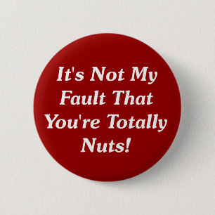 Het is niet mijn schuld dat je helemaal gek bent! ronde button 5,7 cm
