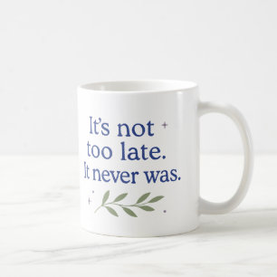 Het is niet te laat. Het was het nooit - koffiemok