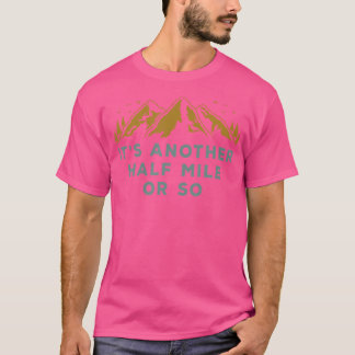 Het is nog een halve kilometer of zo wandeltocht t-shirt