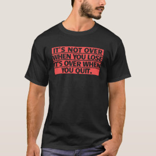 Het is nog niet voorbij als je het verliest als je t-shirt