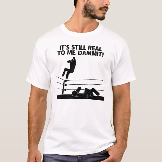 Het is nog steeds echt voor mij, Dammit! T-shirt (Voorkant)