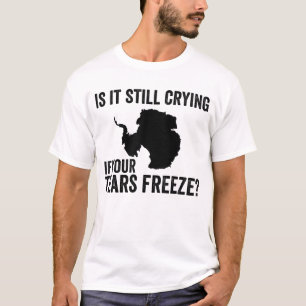 Het is nog steeds huilen als je tranen bevriezen A T-shirt