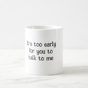Het is nog te vroeg voor jou om met mij te praten koffiemok