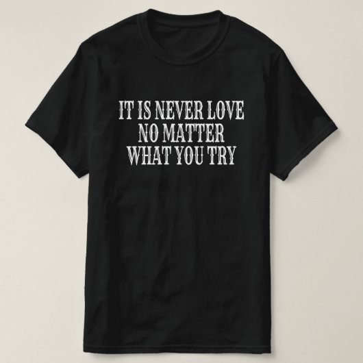 Het Is Nooit Liefde, Wat Je Ook Probeert T-shirt (Design voorkant)