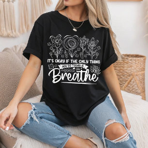 Het is oké als het enige dat je vandaag doet ademh t-shirt