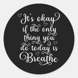 Het is oké als het enige wat je vandaag doet, een  ronde sticker