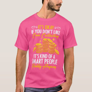 Het Is Oké Als Je Munten Verzamelen Niet Leuk Vind T-shirt