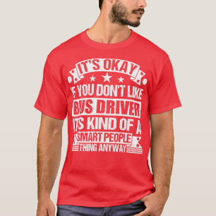 Het is oké als je niet van buschauffeur houdt t-shirt