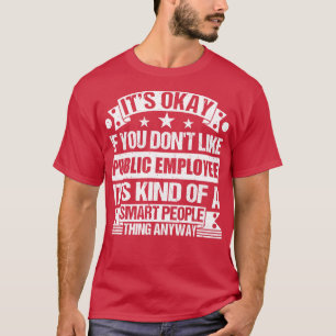 Het is oké als je niet van een ambtenaar houdt t-shirt